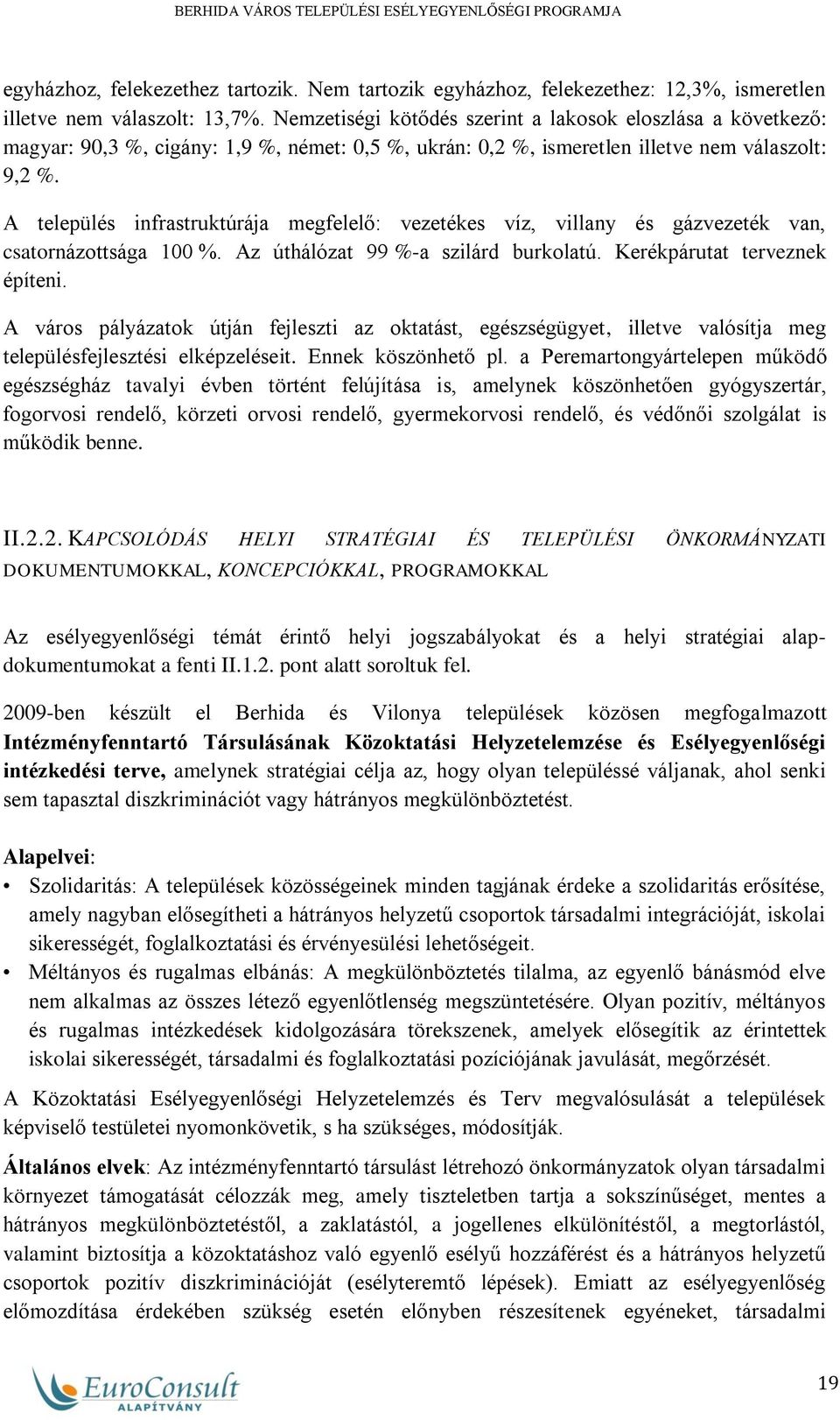 A település infrastruktúrája megfelelő: vezetékes víz, villany és gázvezeték van, csatornázottsága 100 %. Az úthálózat 99 %-a szilárd burkolatú. Kerékpárutat terveznek építeni.