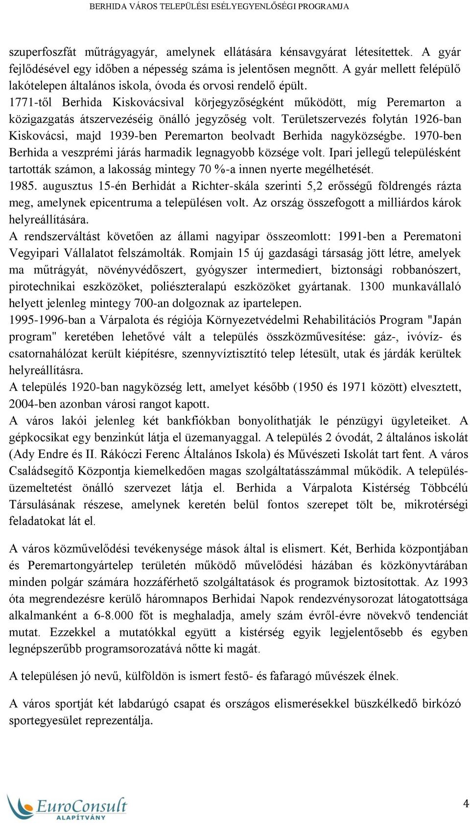 1771-től Berhida Kiskovácsival körjegyzőségként működött, míg Peremarton a közigazgatás átszervezéséig önálló jegyzőség volt.