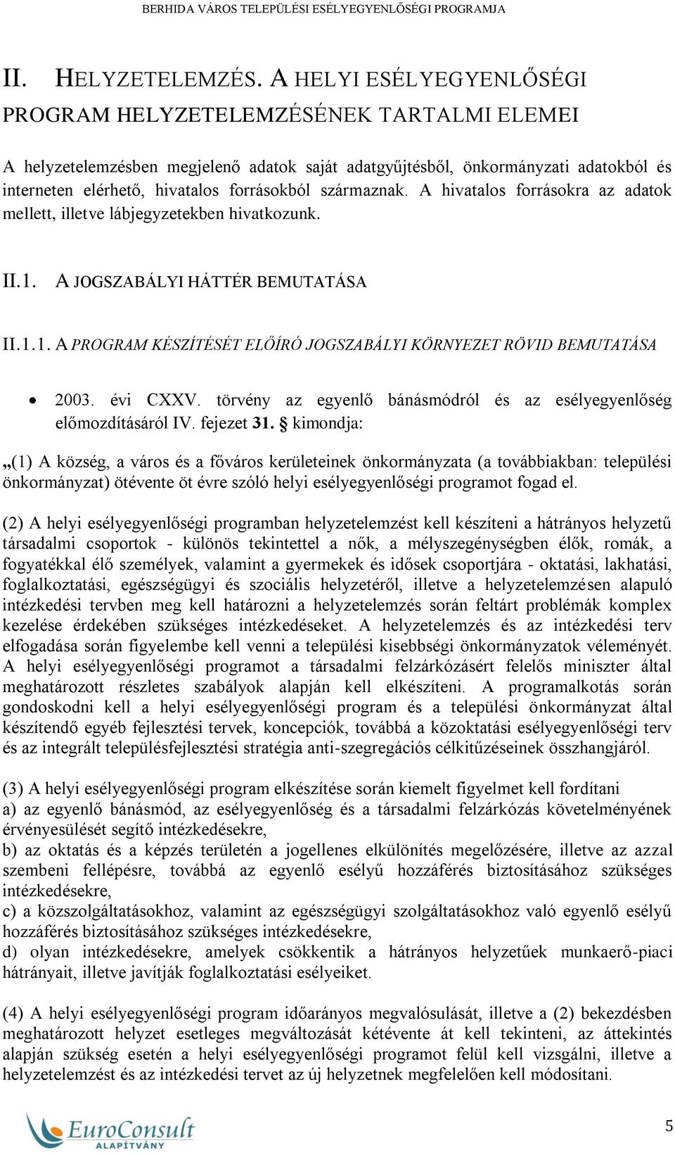 származnak. A hivatalos forrásokra az adatok mellett, illetve lábjegyzetekben hivatkozunk. II.1. A JOGSZABÁLYI HÁTTÉR BEMUTATÁSA II.1.1. A PROGRAM KÉSZÍTÉSÉT ELŐÍRÓ JOGSZABÁLYI KÖRNYEZET RÖVID BEMUTATÁSA 2003.