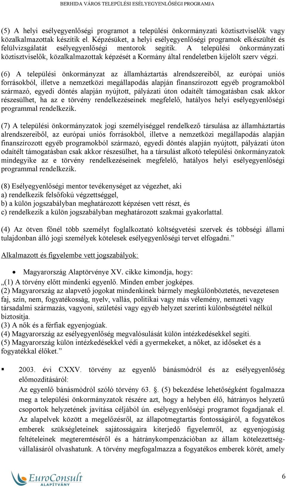 A települési önkormányzati köztisztviselők, közalkalmazottak képzését a Kormány által rendeletben kijelölt szerv végzi.