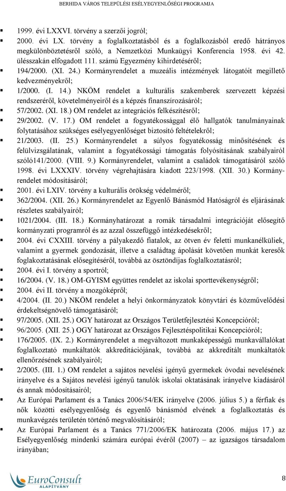 ) NKÖM rendelet a kulturális szakemberek szervezett képzési rendszeréről, követelményeiről és a képzés finanszírozásáról; 57/2002. (XI. 18.) OM rendelet az integrációs felkészítésről; 29/2002. (V. 17.