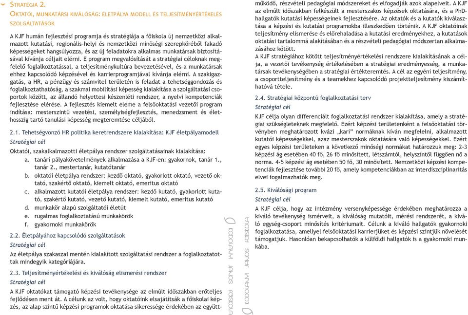 regionális-helyi és nemzetközi minőségi szerepköréből fakadó képességeket hangsúlyozza, és az új feladatokra alkalmas munkatársak biztosításával kívánja céljait elérni.