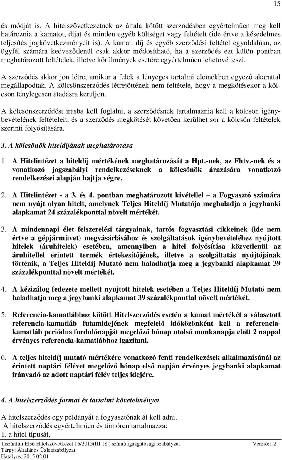 is). A kamat, díj és egyéb szerződési feltétel egyoldalúan, az ügyfél számára kedvezőtlenül csak akkor módosítható, ha a szerződés ezt külön pontban meghatározott feltételek, illetve körülmények