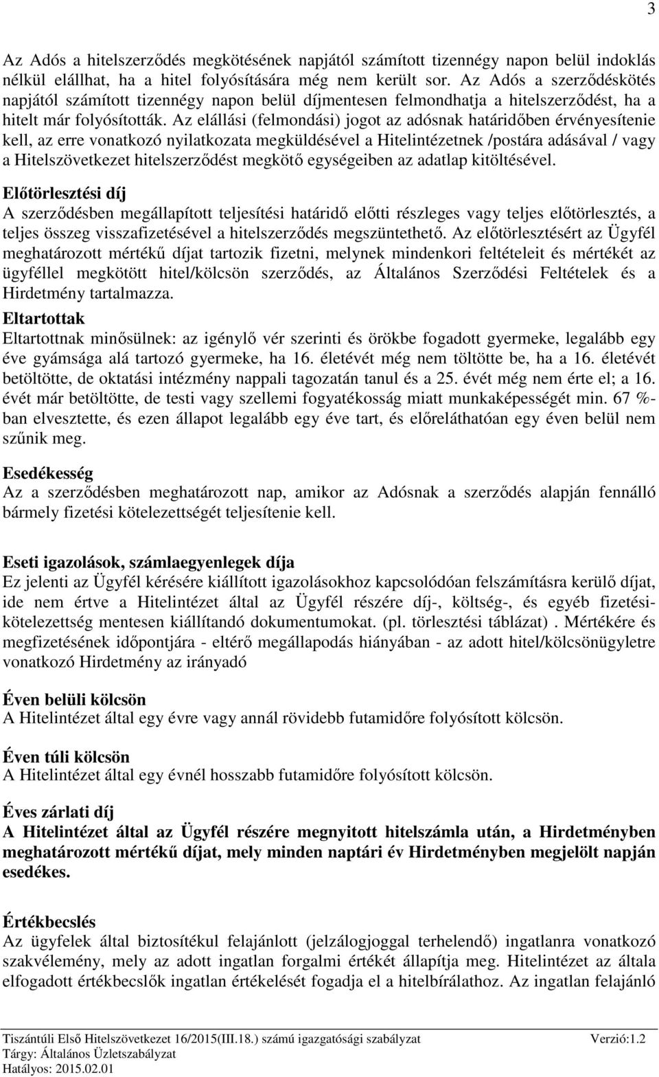 Az elállási (felmondási) jogot az adósnak határidőben érvényesítenie kell, az erre vonatkozó nyilatkozata megküldésével a Hitelintézetnek /postára adásával / vagy a Hitelszövetkezet hitelszerződést