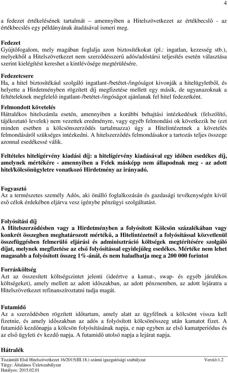 ), melyekből a Hitelszövetkezet nem szerződésszerű adós/adóstársi teljesítés esetén választása szerint kielégítést kereshet a kintlévősége megtérülésére.