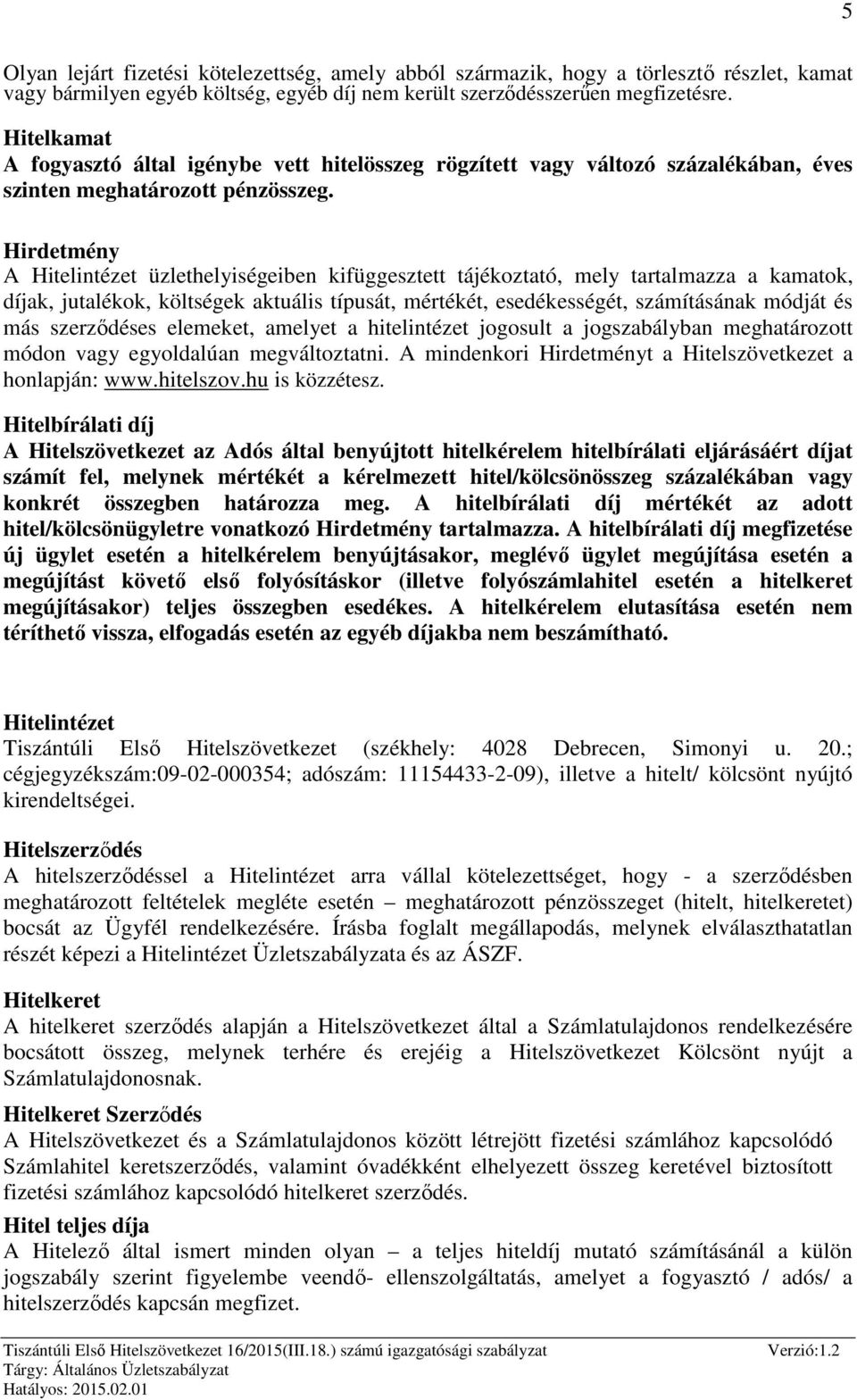 Hirdetmény A Hitelintézet üzlethelyiségeiben kifüggesztett tájékoztató, mely tartalmazza a kamatok, díjak, jutalékok, költségek aktuális típusát, mértékét, esedékességét, számításának módját és más