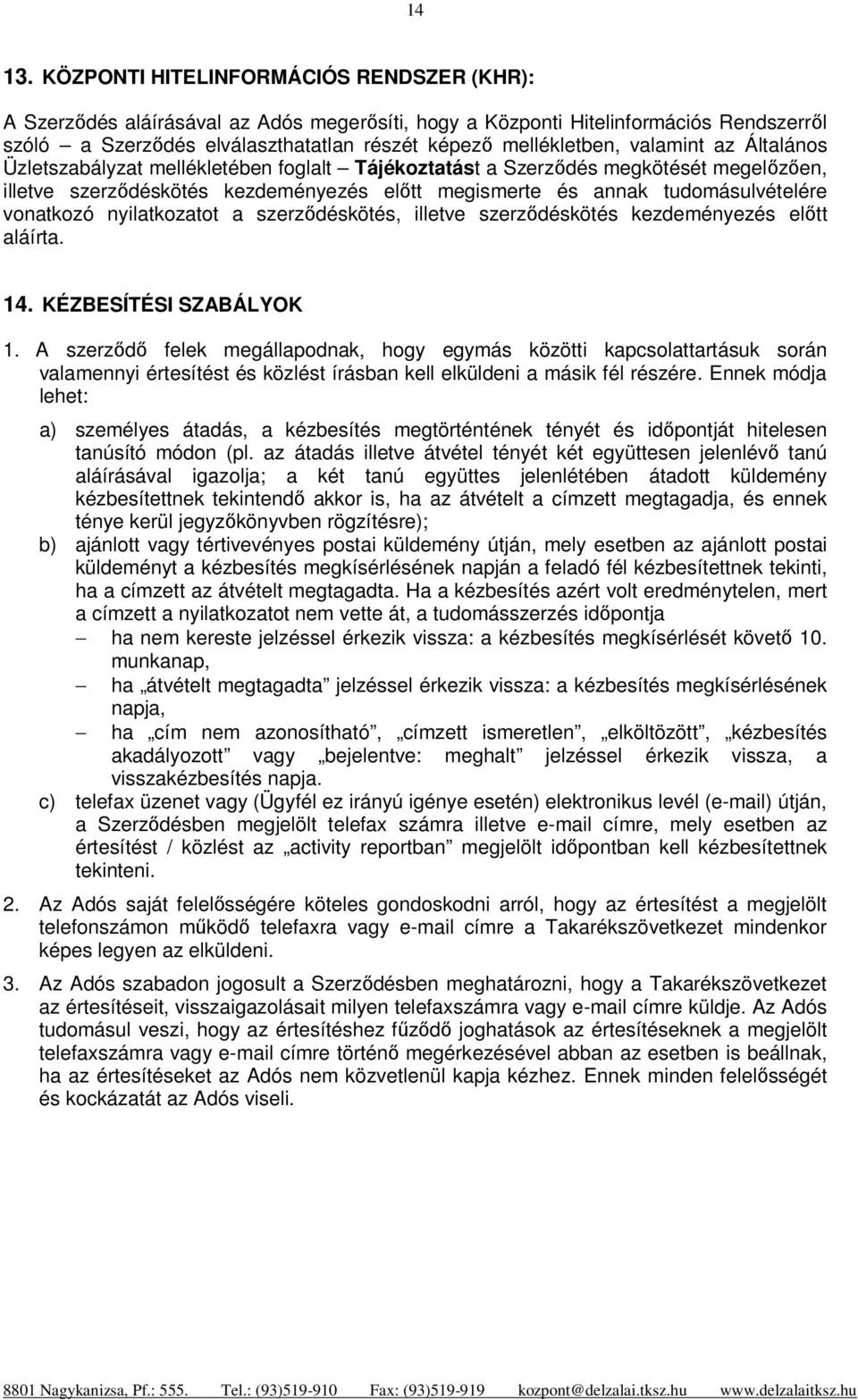 valamint az Általános Üzletszabályzat mellékletében foglalt Tájékoztatást a Szerződés megkötését megelőzően, illetve szerződéskötés kezdeményezés előtt megismerte és annak tudomásulvételére vonatkozó