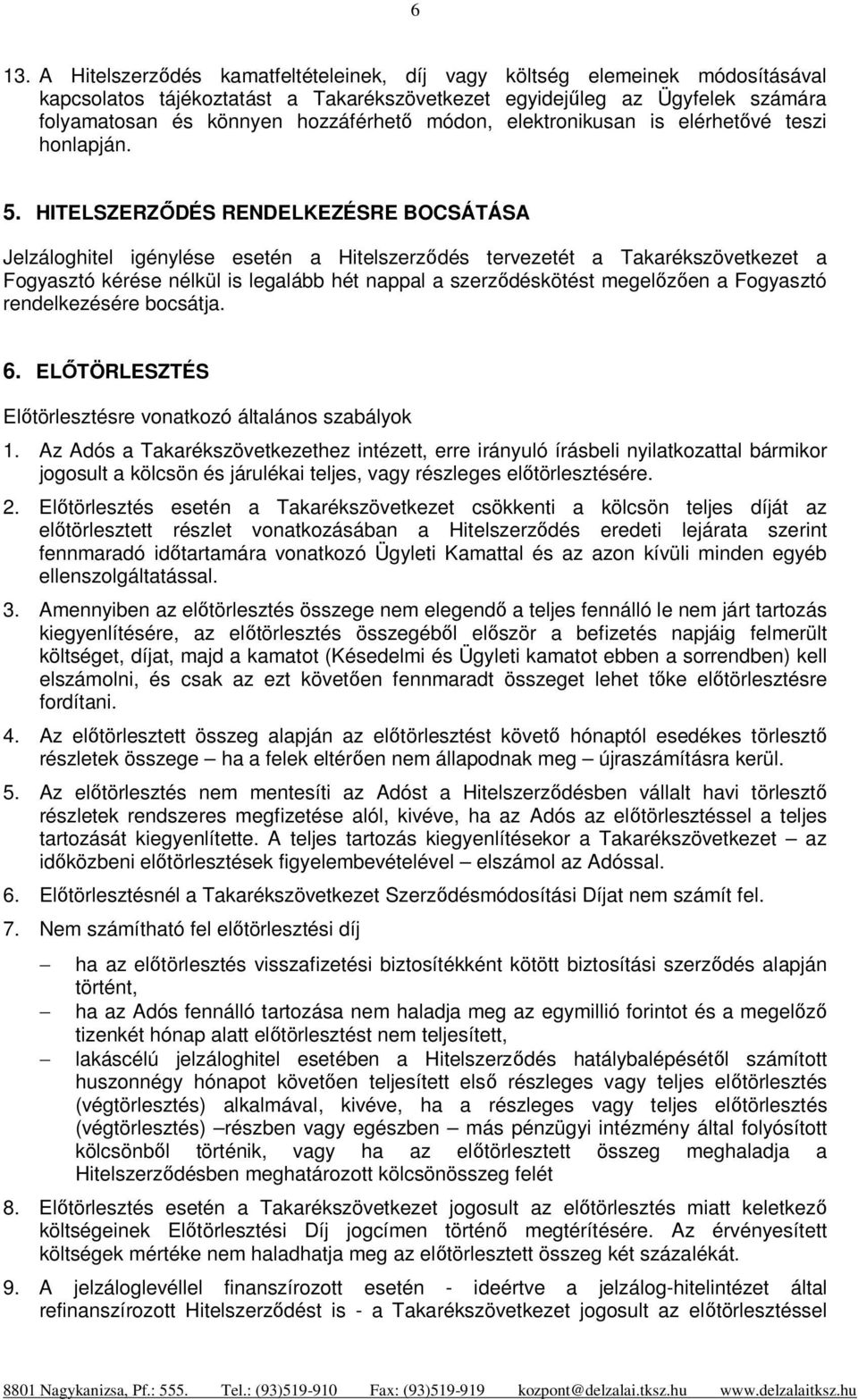 HITELSZERZŐDÉS RENDELKEZÉSRE BOCSÁTÁSA Jelzáloghitel igénylése esetén a Hitelszerződés tervezetét a Takarékszövetkezet a Fogyasztó kérése nélkül is legalább hét nappal a szerződéskötést megelőzően a