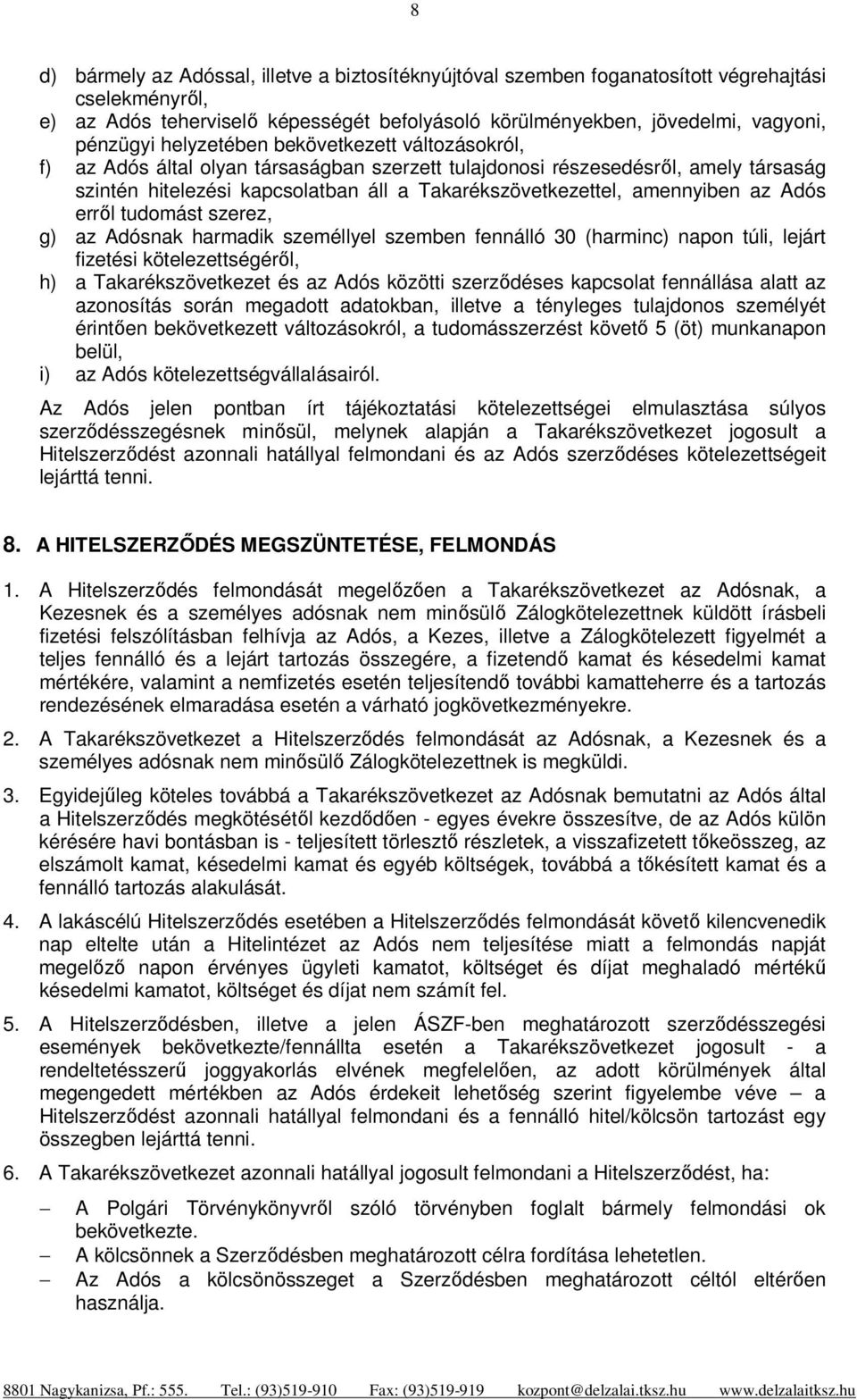 az Adós erről tudomást szerez, g) az Adósnak harmadik személlyel szemben fennálló 30 (harminc) napon túli, lejárt fizetési kötelezettségéről, h) a Takarékszövetkezet és az Adós közötti szerződéses