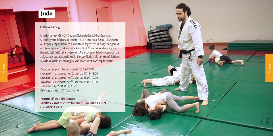 Óvodás korban a judo alapjait sajátítják el a gyerekek. Az iskolások három csoportban dolgoznak tudásszintjüknek, illetve életkoruknak megfelelően.