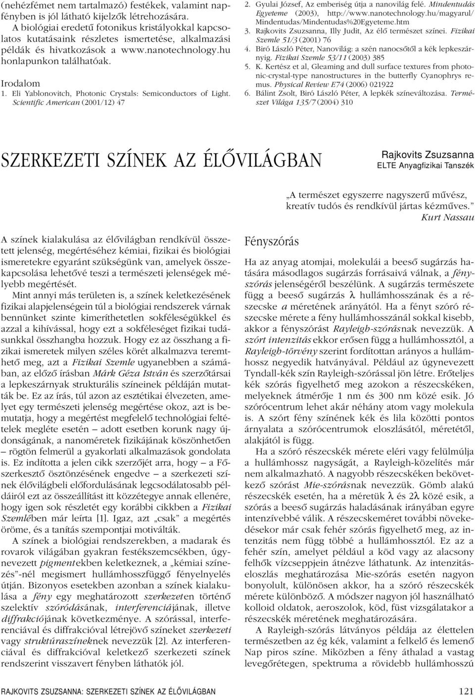 Eli Yablonovitch, Photonic Crystals: Semiconductors of Light. Scientific American (2001/12) 47 2. Gyulai József, Az emberiség útja a nanovilág felé. Mindentudás Egyeteme (2003), http://www.