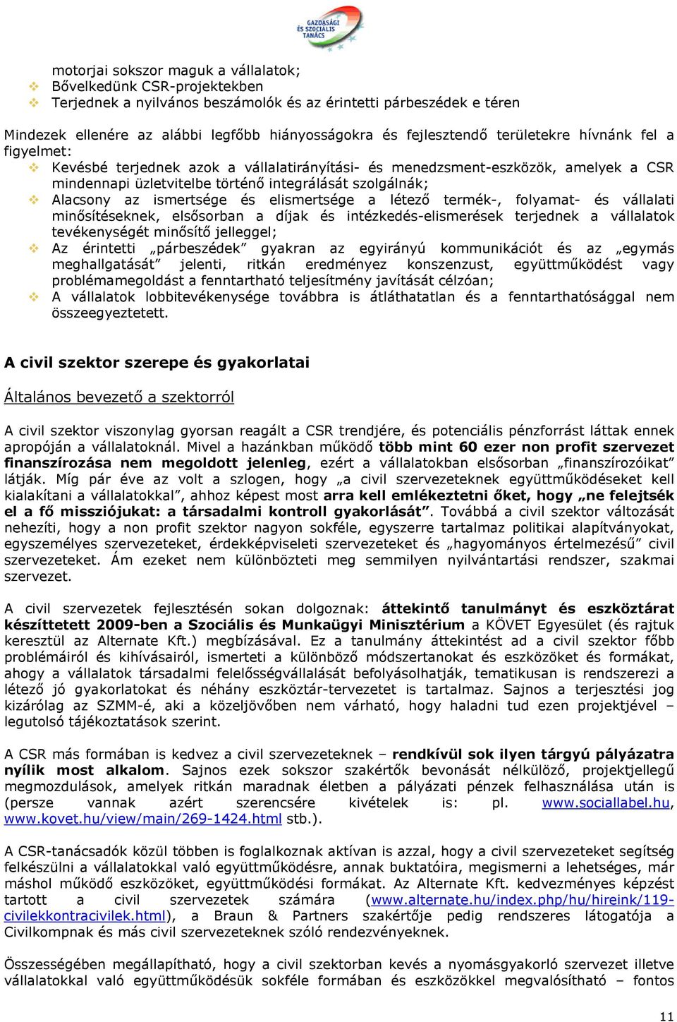 az ismertsége és elismertsége a létező termék-, folyamat- és vállalati minősítéseknek, elsősorban a díjak és intézkedés-elismerések terjednek a vállalatok tevékenységét minősítő jelleggel; Az