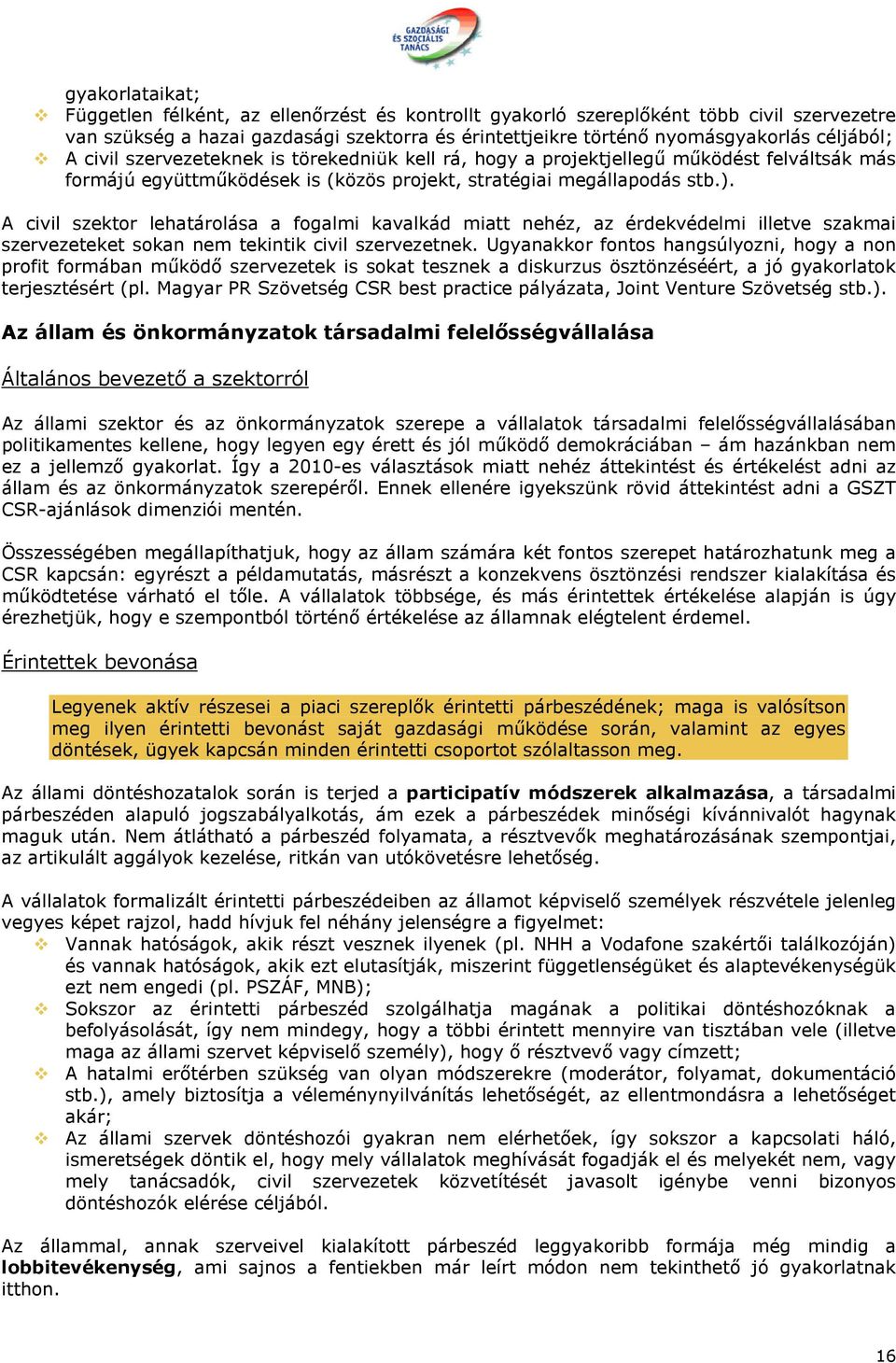 A civil szektor lehatárolása a fogalmi kavalkád miatt nehéz, az érdekvédelmi illetve szakmai szervezeteket sokan nem tekintik civil szervezetnek.