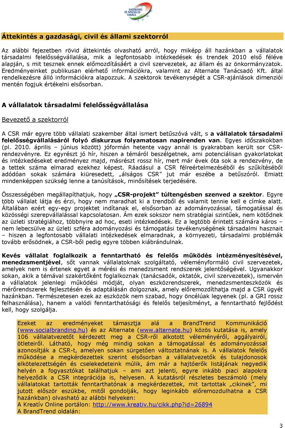 Eredményeinket publikusan elérhető információkra, valamint az Alternate Tanácsadó Kft. által rendelkezésre álló információkra alapozzuk.