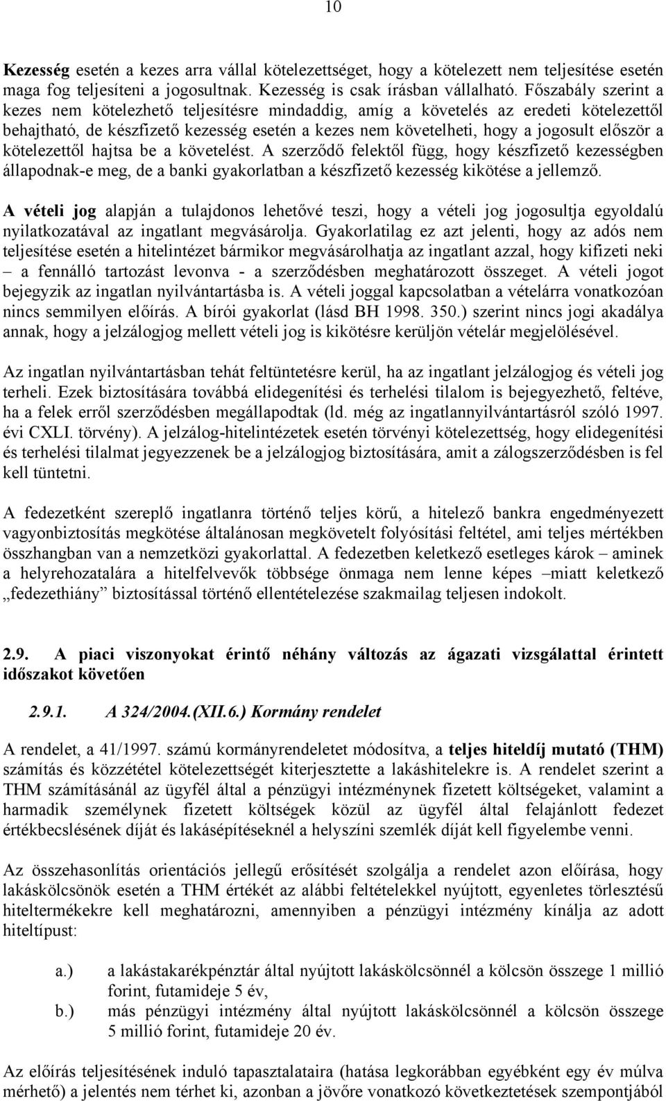 kötelezettől hajtsa be a követelést. A szerződő felektől függ, hogy készfizető kezességben állapodnak-e meg, de a banki gyakorlatban a készfizető kezesség kikötése a jellemző.