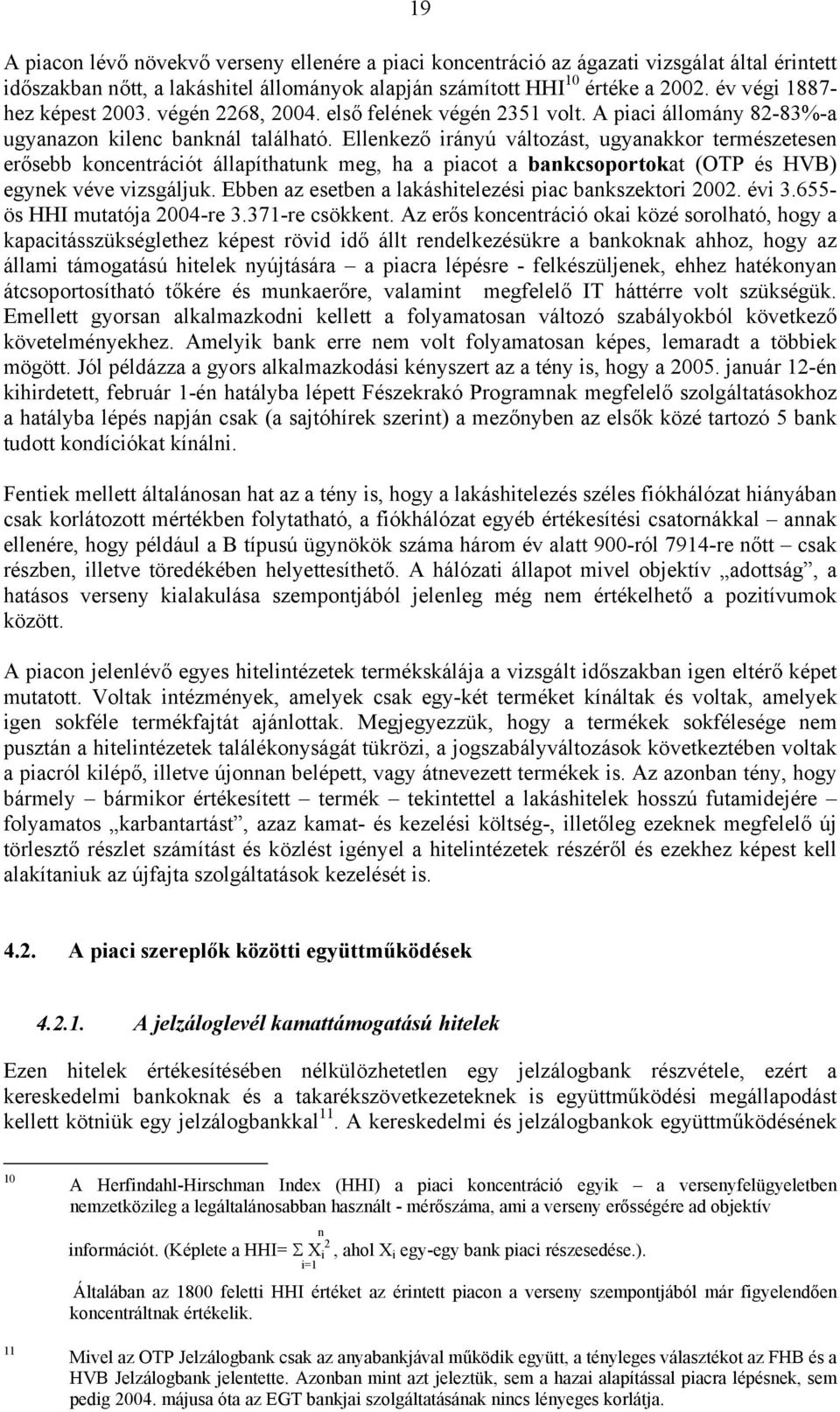 Ellenkező irányú változást, ugyanakkor természetesen erősebb koncentrációt állapíthatunk meg, ha a piacot a bankcsoportokat (OTP és HVB) egynek véve vizsgáljuk.