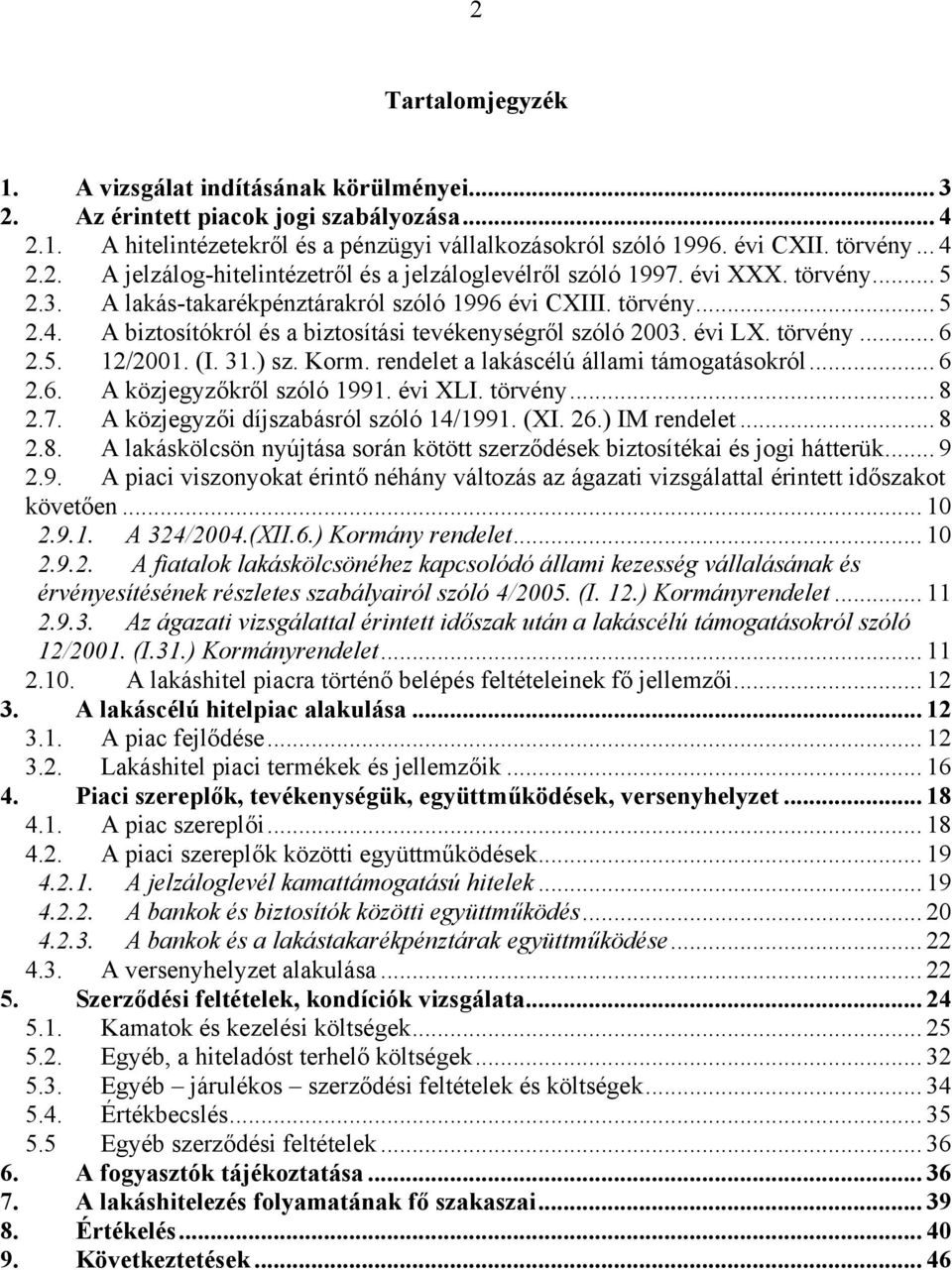 ) sz. Korm. rendelet a lakáscélú állami támogatásokról... 6 2.6. A közjegyzőkről szóló 1991. évi XLI. törvény... 8 2.7. A közjegyzői díjszabásról szóló 14/1991. (XI. 26.) IM rendelet... 8 2.8. A lakáskölcsön nyújtása során kötött szerződések biztosítékai és jogi hátterük.