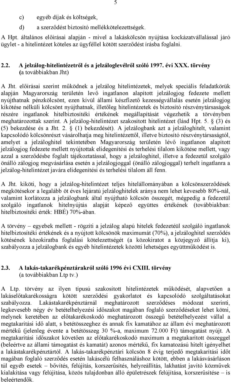 2. A jelzálog-hitelintézetről és a jelzáloglevélről szóló 1997. évi XXX. törvény (a továbbiakban Jht) A Jht.