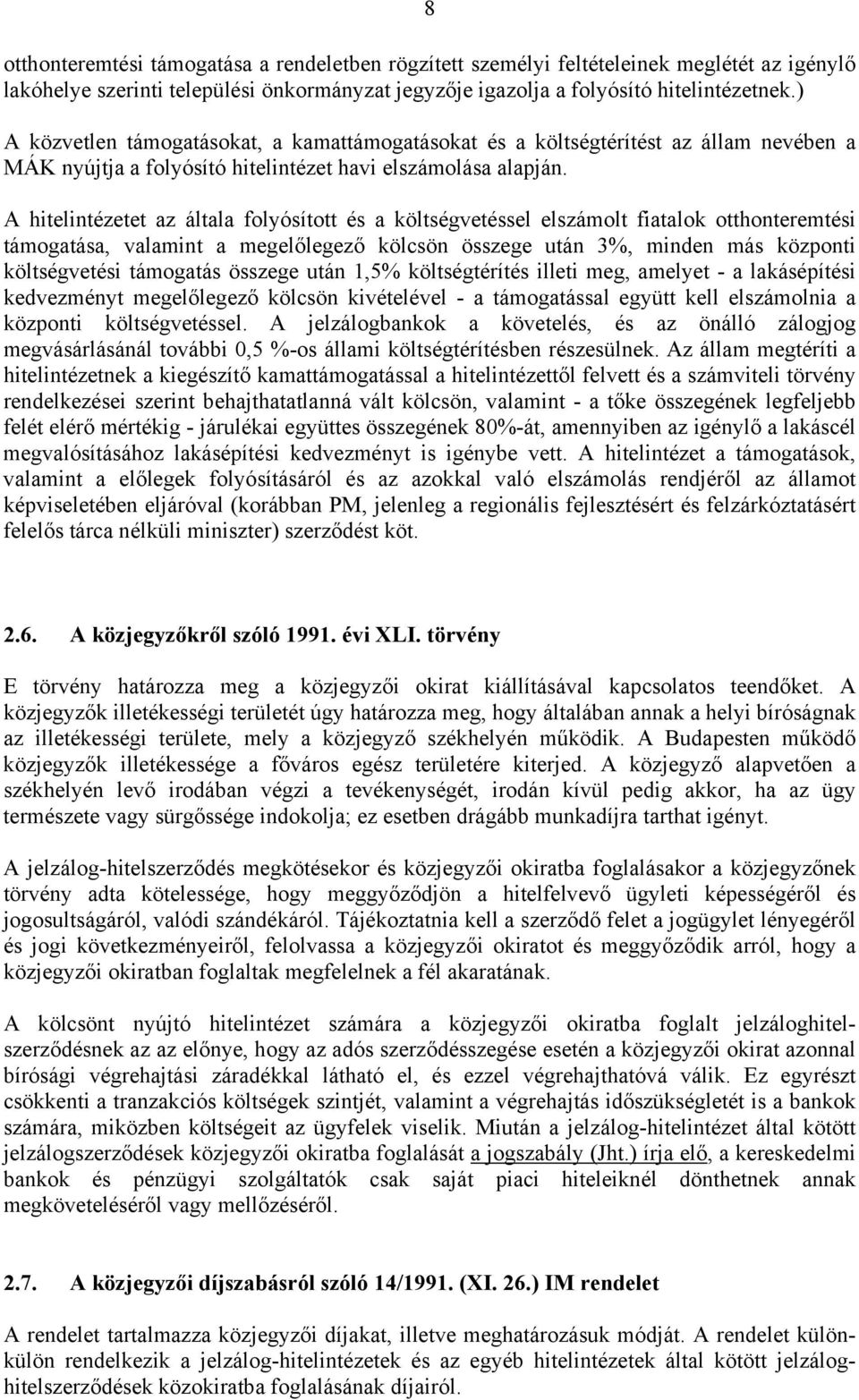 A hitelintézetet az általa folyósított és a költségvetéssel elszámolt fiatalok otthonteremtési támogatása, valamint a megelőlegező kölcsön összege után 3%, minden más központi költségvetési támogatás