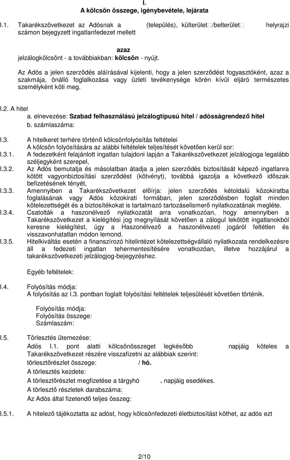 Az Adós a jelen szerződés aláírásával kijelenti, hogy a jelen szerződést fogyasztóként, azaz a szakmája, önálló foglalkozása vagy üzleti tevékenysége körén kívül eljáró természetes személyként köti