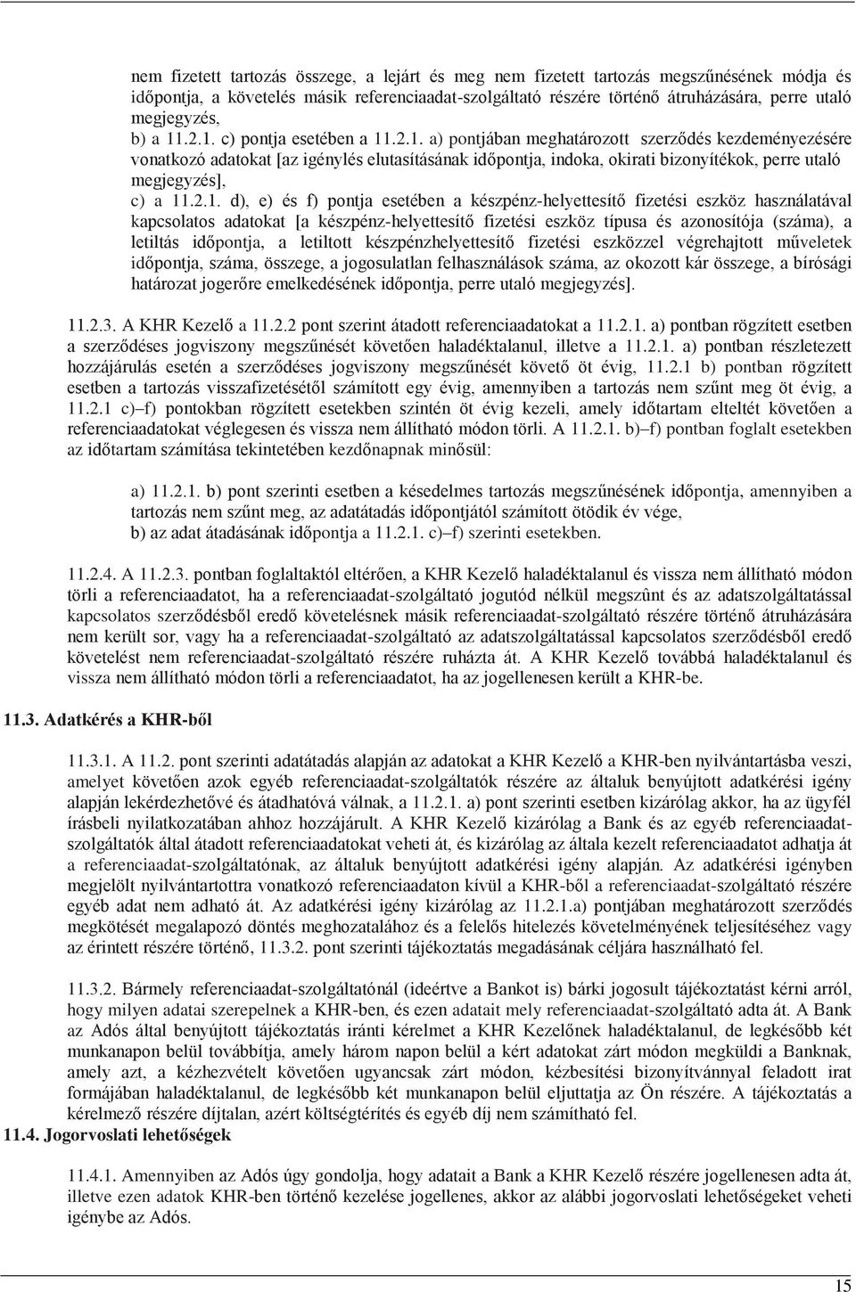 2.1. d), e) és f) pontja esetében a készpénz-helyettesítő fizetési eszköz használatával kapcsolatos adatokat [a készpénz-helyettesítő fizetési eszköz típusa és azonosítója (száma), a letiltás