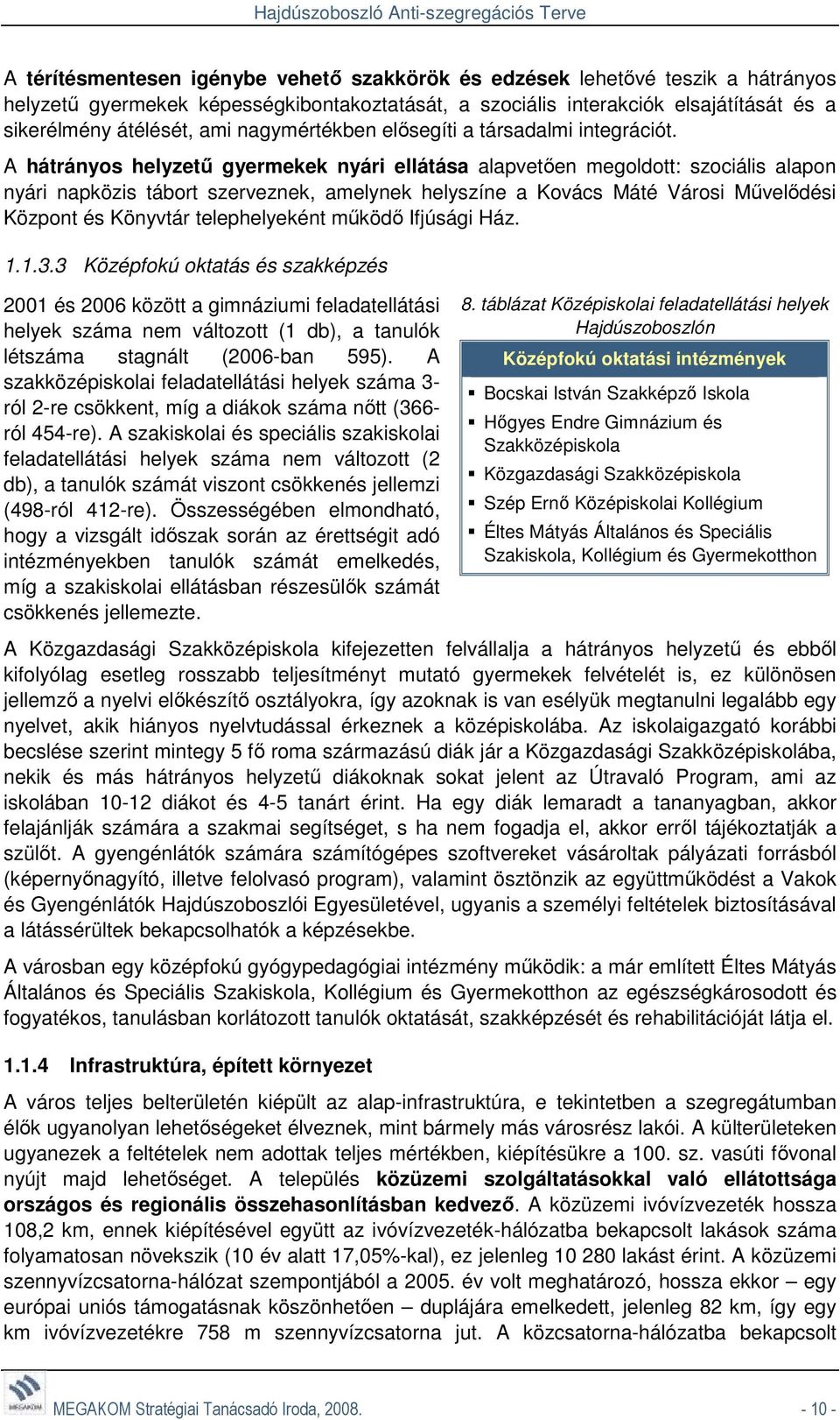 A hátrányos helyzető gyermekek nyári ellátása alapvetıen megoldott: szociális alapon nyári napközis tábort szerveznek, amelynek helyszíne a Kovács Máté Városi Mővelıdési Központ és Könyvtár