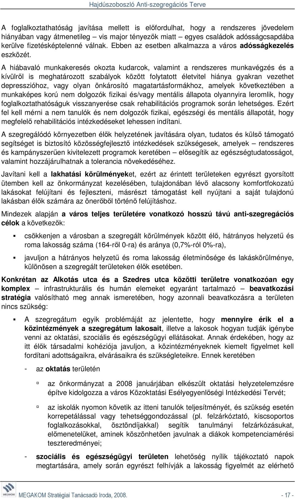 A hiábavaló munkakeresés okozta kudarcok, valamint a rendszeres munkavégzés és a kívülrıl is meghatározott szabályok között folytatott életvitel hiánya gyakran vezethet depresszióhoz, vagy olyan