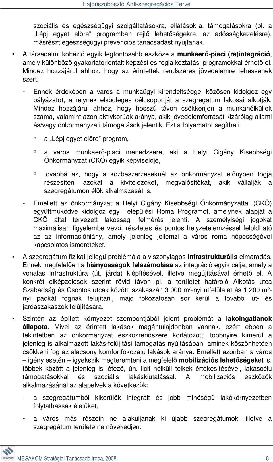 A társadalmi kohézió egyik legfontosabb eszköze a munkaerı-piaci (re)integráció, amely különbözı gyakorlatorientált képzési és foglalkoztatási programokkal érhetı el.