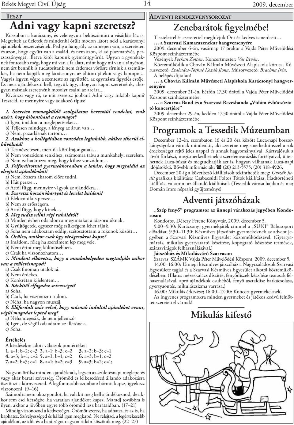 Pedig a hangsúly az ünnepen van, a szereteten és azon, hogy együtt van a család, és nem azon, ki ad plazmatévét, perzsaszőnyeget, illetve kitől kapunk gyémántgyűrűt.