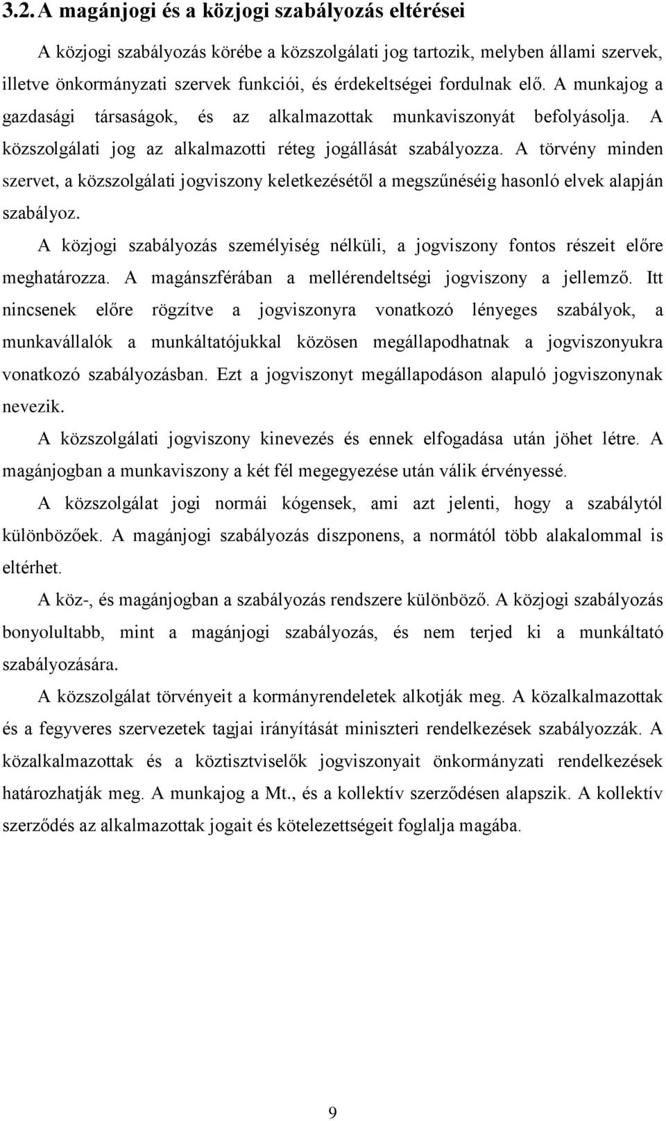 A törvény minden szervet, a közszolgálati jogviszony keletkezésétől a megszűnéséig hasonló elvek alapján szabályoz.