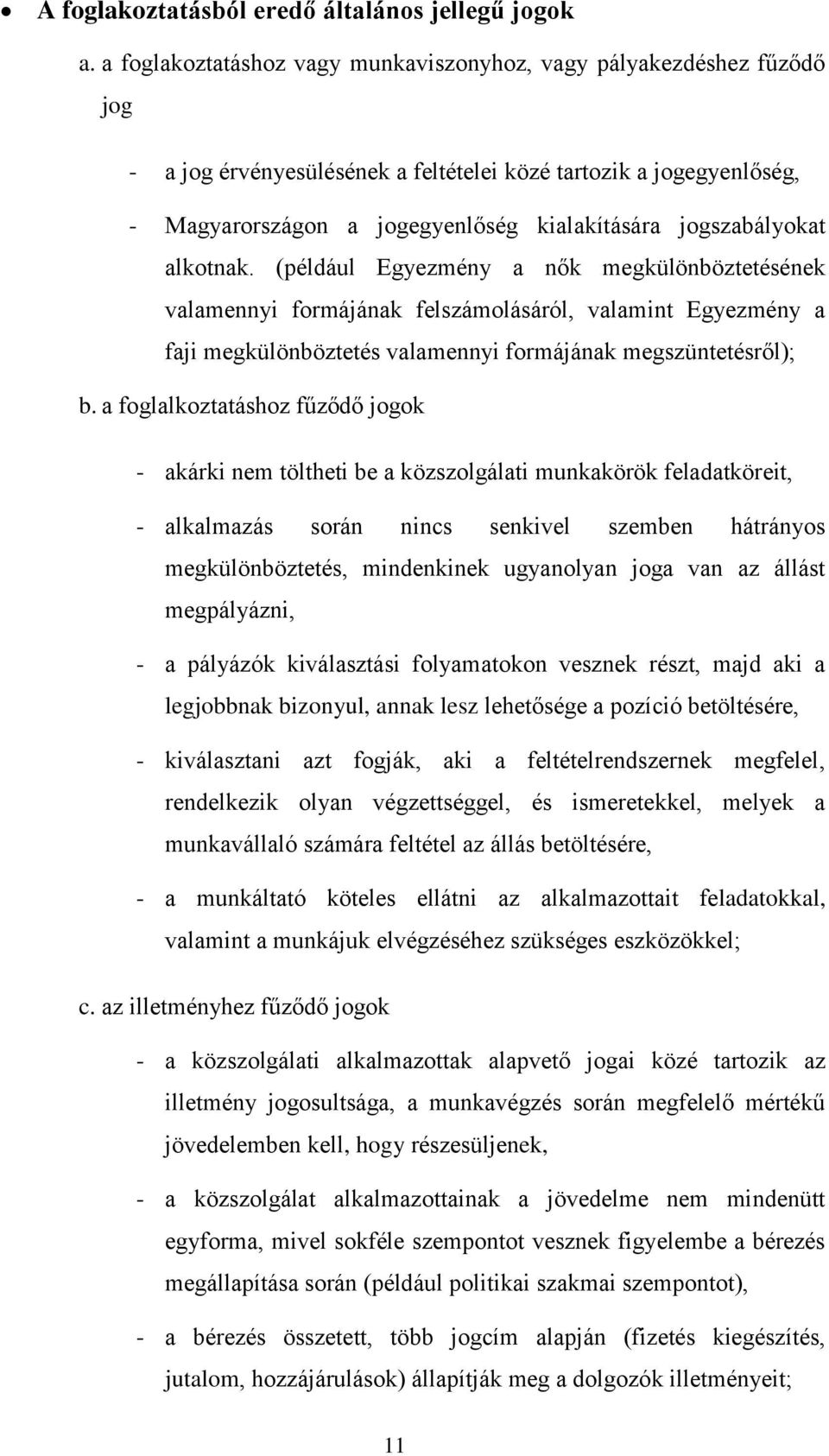 jogszabályokat alkotnak. (például Egyezmény a nők megkülönböztetésének valamennyi formájának felszámolásáról, valamint Egyezmény a faji megkülönböztetés valamennyi formájának megszüntetésről); b.