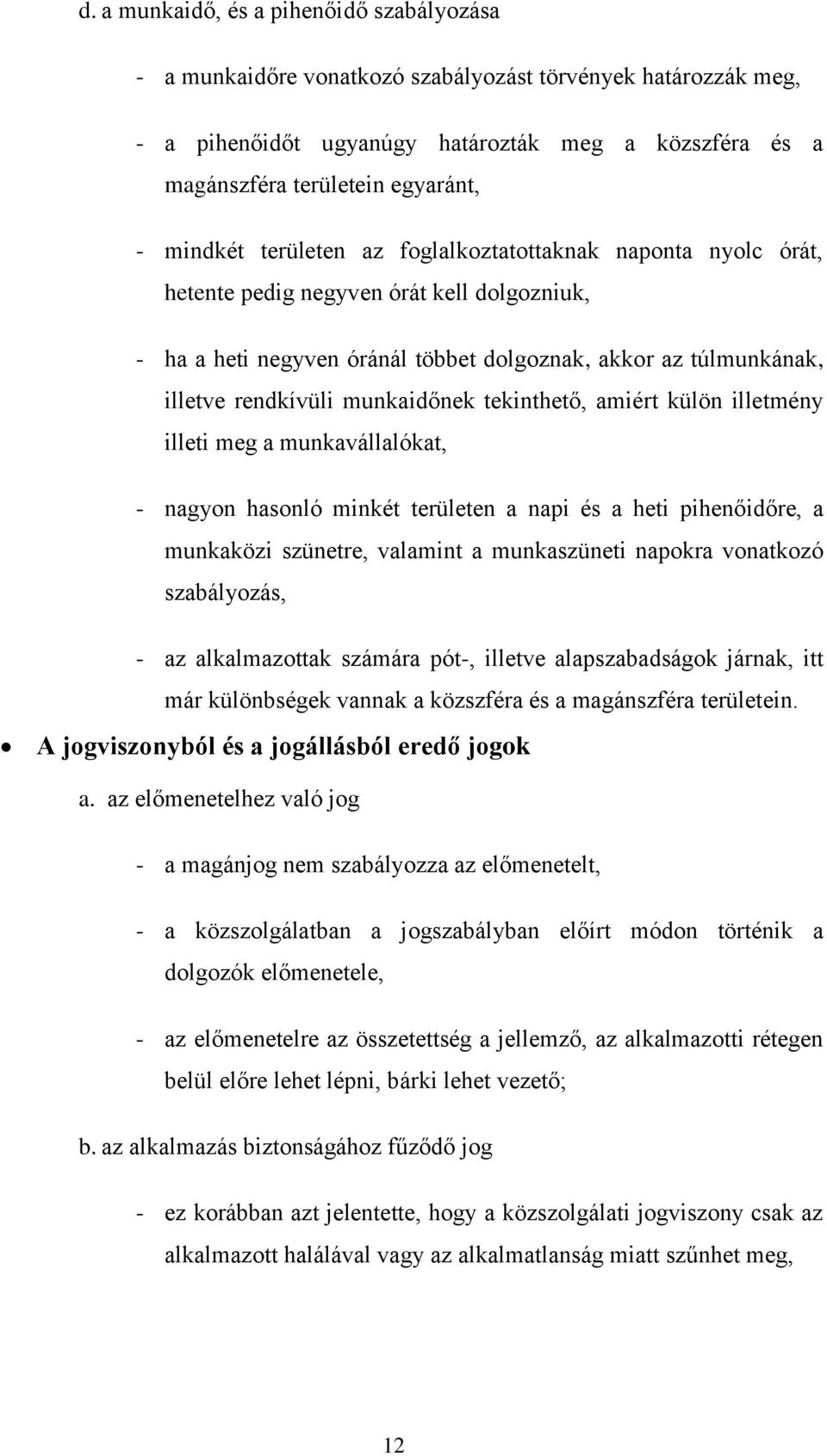 munkaidőnek tekinthető, amiért külön illetmény illeti meg a munkavállalókat, - nagyon hasonló minkét területen a napi és a heti pihenőidőre, a munkaközi szünetre, valamint a munkaszüneti napokra