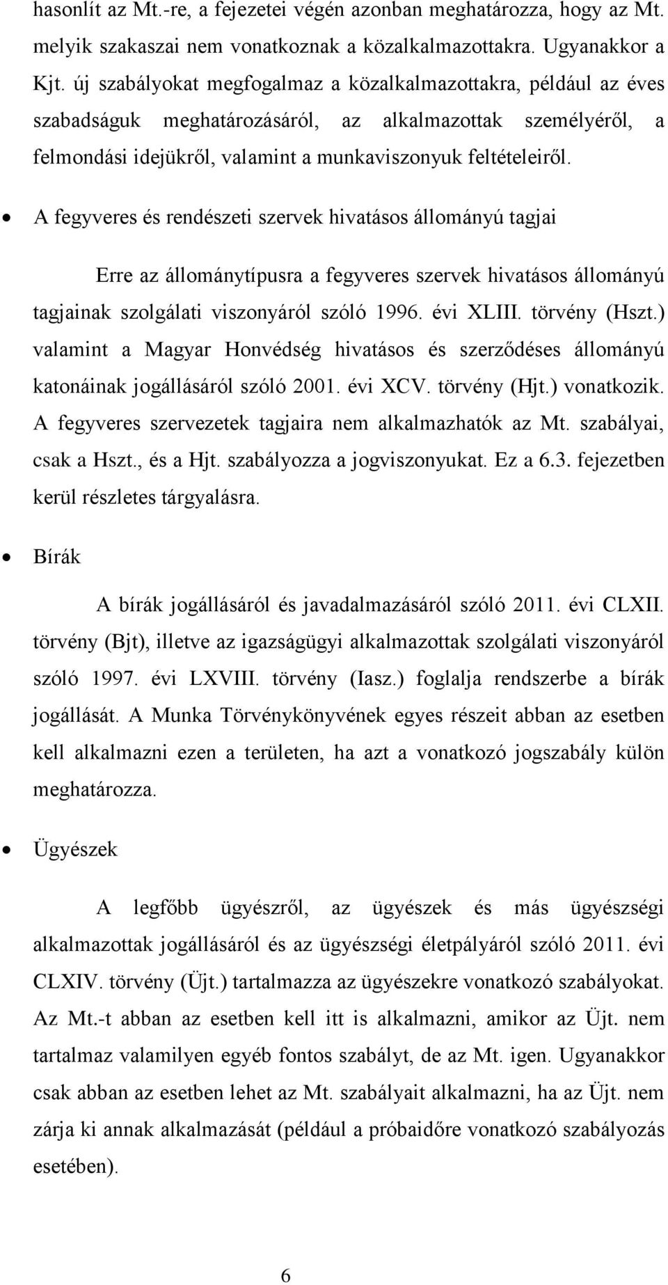 A fegyveres és rendészeti szervek hivatásos állományú tagjai Erre az állománytípusra a fegyveres szervek hivatásos állományú tagjainak szolgálati viszonyáról szóló 1996. évi XLIII. törvény (Hszt.