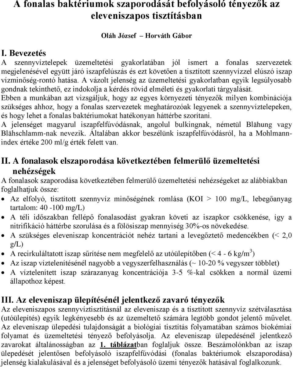 elúszó iszap vízminőség-rontó hatása. A vázolt jelenség az üzemeltetési gyakorlatban egyik legsúlyosabb gondnak tekinthető, ez indokolja a kérdés rövid elméleti és gyakorlati tárgyalását.