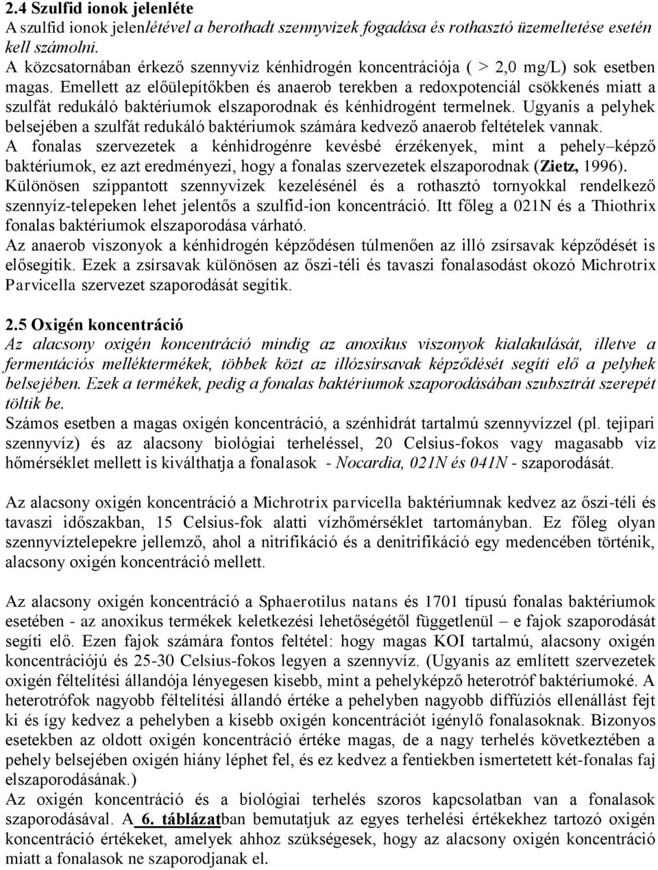 Emellett az előülepítőkben és anaerob terekben a redoxpotenciál csökkenés miatt a szulfát redukáló baktériumok elszaporodnak és kénhidrogént termelnek.