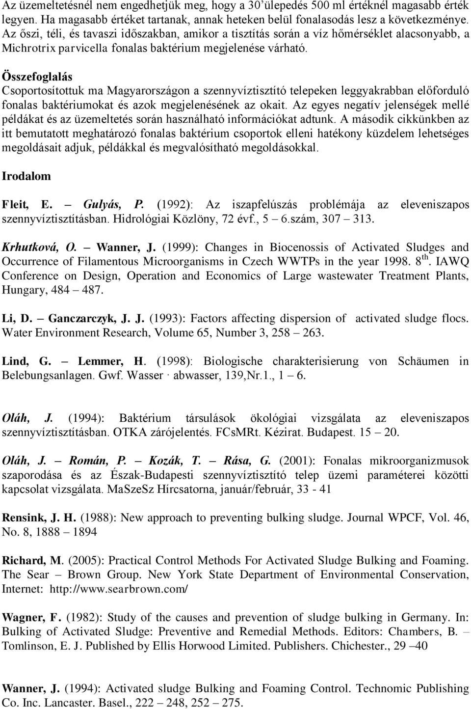 Összefoglalás Csoportosítottuk ma Magyarországon a szennyvíztisztító telepeken leggyakrabban előforduló fonalas baktériumokat és azok megjelenésének az okait.