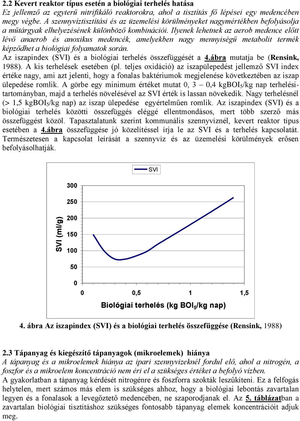 Ilyenek lehetnek az aerob medence előtt lévő anaerob és anoxikus medencék, amelyekben nagy mennyiségű metabolit termék képződhet a biológiai folyamatok során.