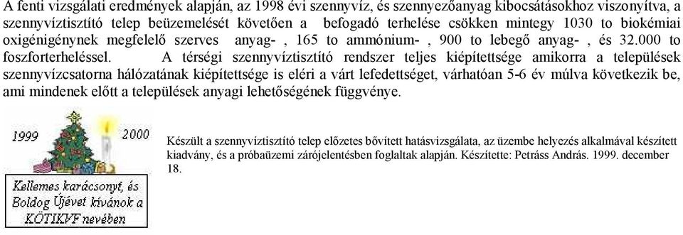 A térségi szennyvíztisztító rendszer teljes kiépítettsége amikorra a települések szennyvízcsatorna hálózatának kiépítettsége is eléri a várt lefedettséget, várhatóan 5-6 év múlva következik be, ami