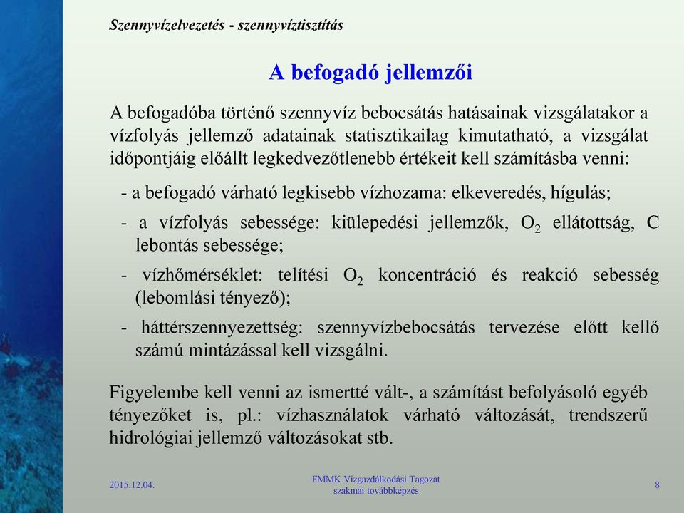 lebontás sebessége; - vízhőmérséklet: telítési O 2 koncentráció és reakció sebesség (lebomlási tényező); - háttérszennyezettség: szennyvízbebocsátás tervezése előtt kellő számú