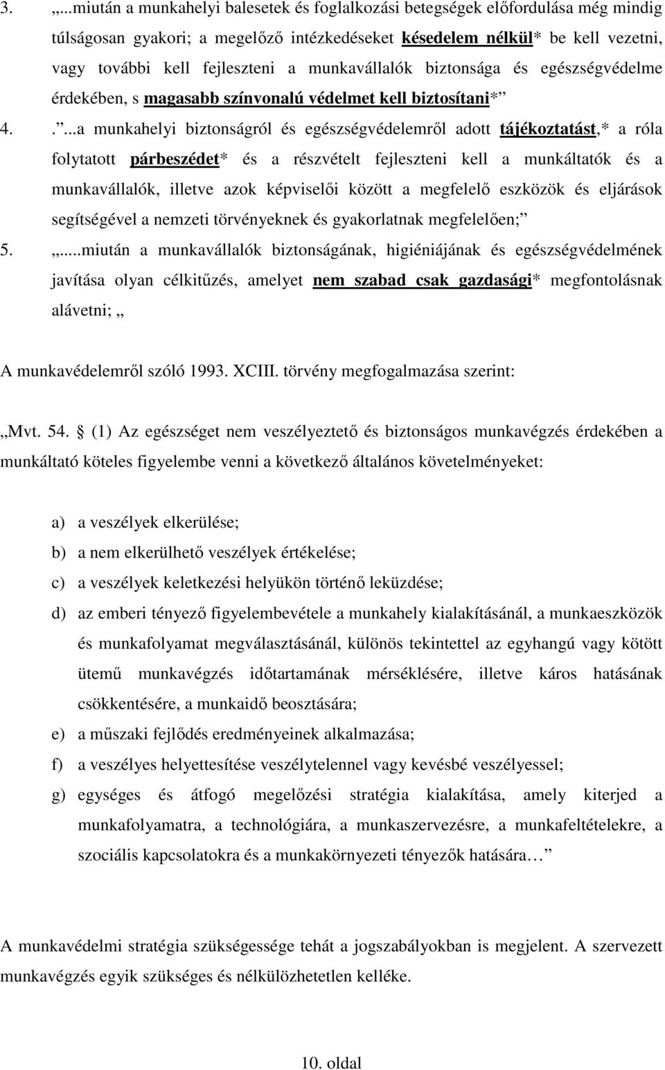 ....a munkahelyi biztonságról és egészségvédelemrıl adott tájékoztatást,* a róla folytatott párbeszédet* és a részvételt fejleszteni kell a munkáltatók és a munkavállalók, illetve azok képviselıi