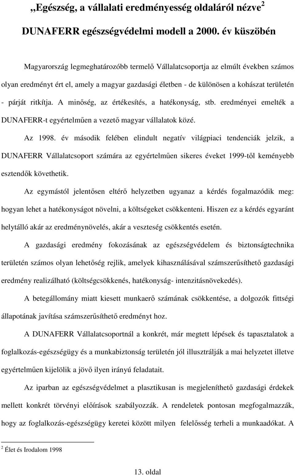 ritkítja. A minıség, az értékesítés, a hatékonyság, stb. eredményei emelték a DUNAFERR-t egyértelmően a vezetı magyar vállalatok közé. Az 1998.