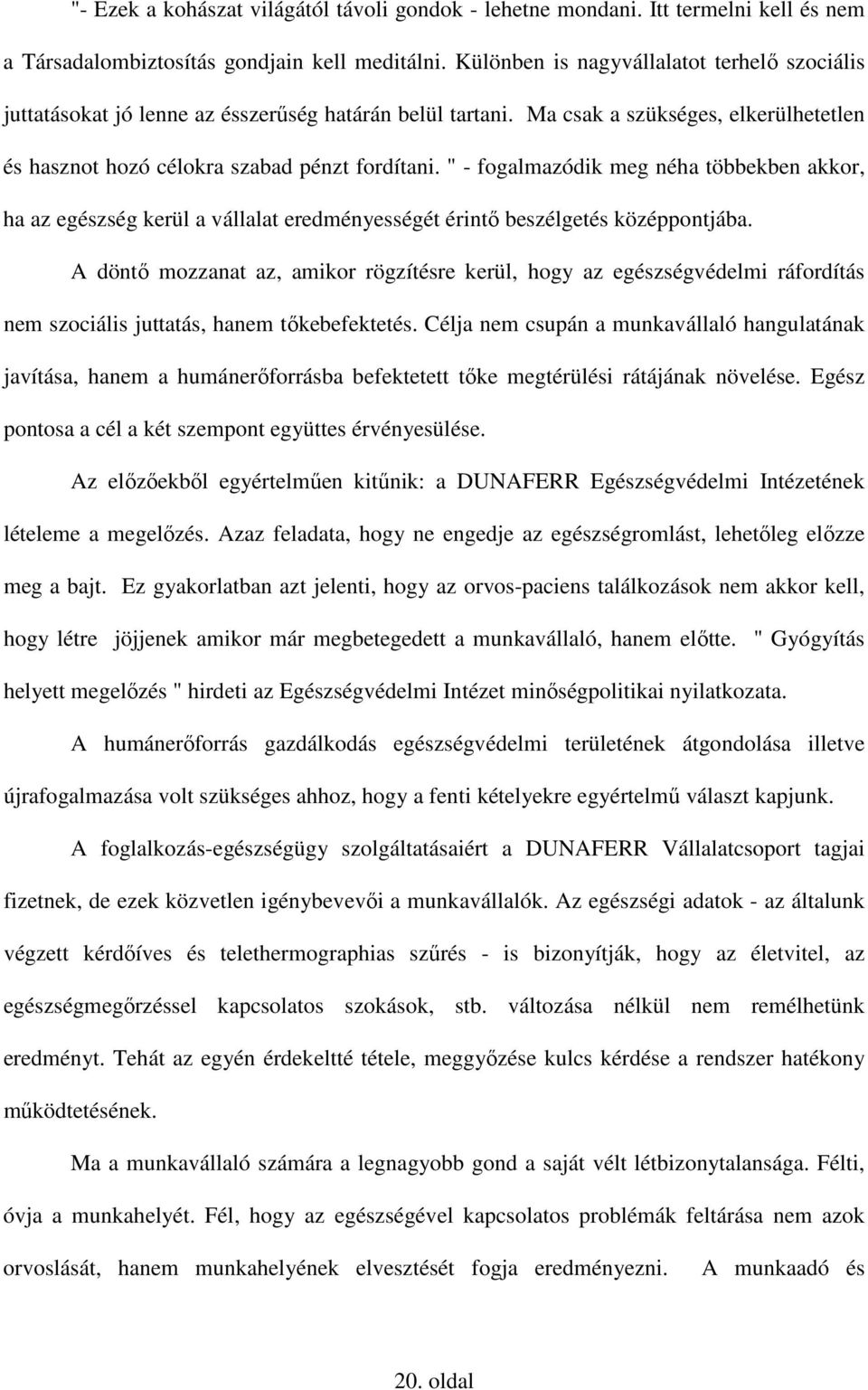 " - fogalmazódik meg néha többekben akkor, ha az egészség kerül a vállalat eredményességét érintı beszélgetés középpontjába.