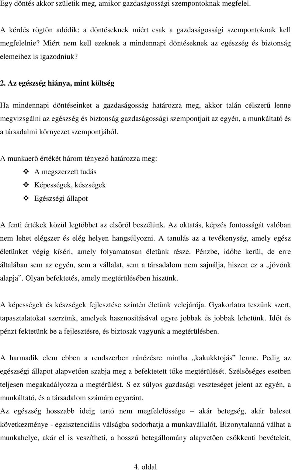 Az egészség hiánya, mint költség Ha mindennapi döntéseinket a gazdaságosság határozza meg, akkor talán célszerő lenne megvizsgálni az egészség és biztonság gazdaságossági szempontjait az egyén, a