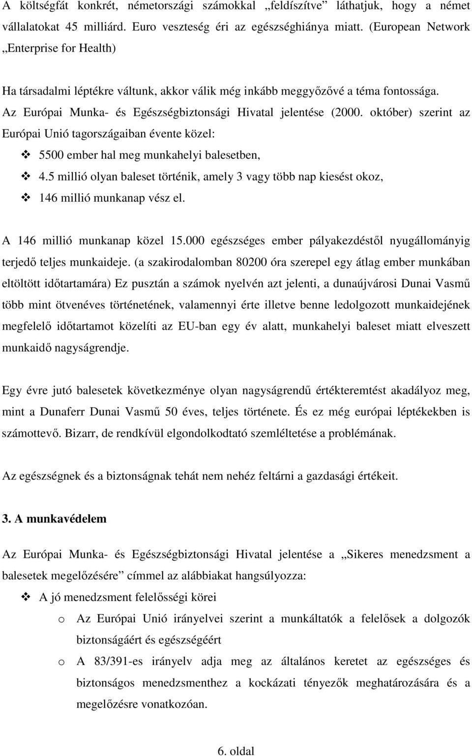 október) szerint az Európai Unió tagországaiban évente közel: 5500 ember hal meg munkahelyi balesetben, 4.