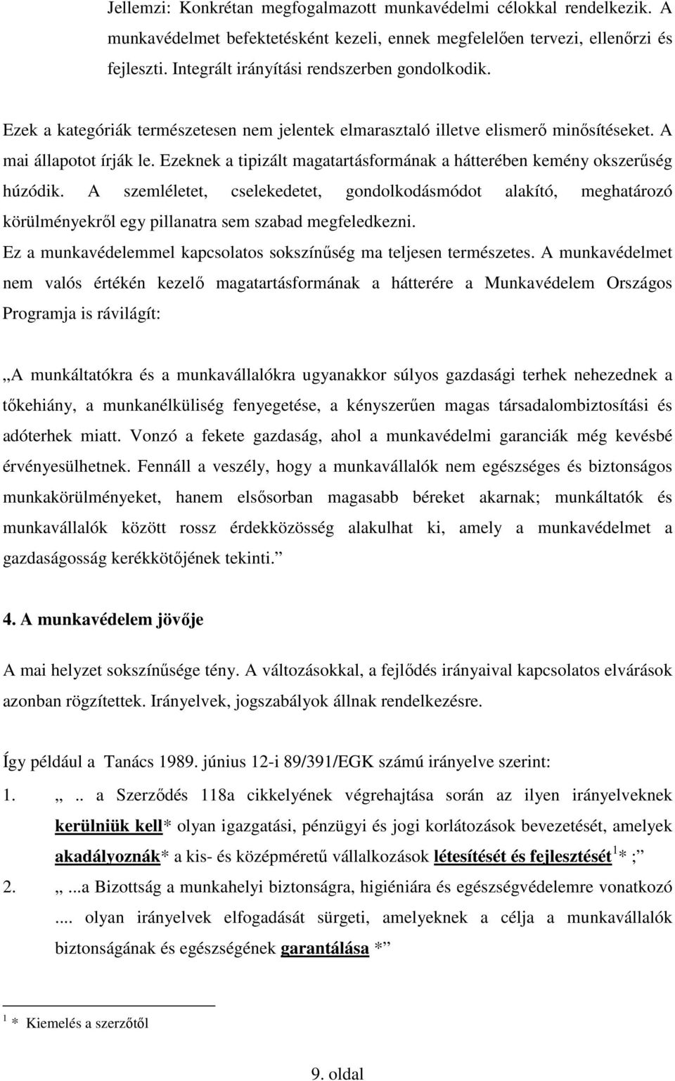 Ezeknek a tipizált magatartásformának a hátterében kemény okszerőség húzódik. A szemléletet, cselekedetet, gondolkodásmódot alakító, meghatározó körülményekrıl egy pillanatra sem szabad megfeledkezni.