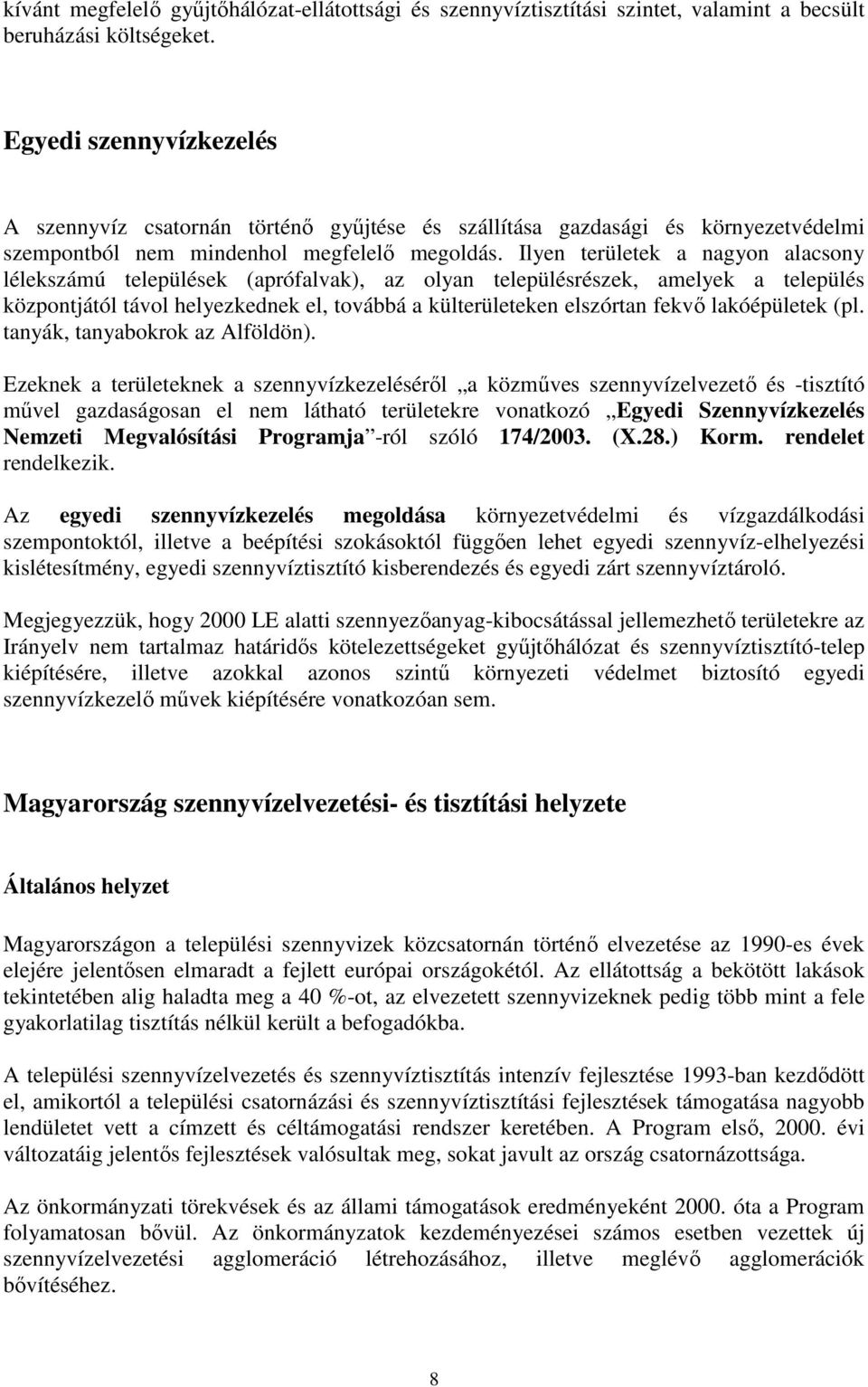 Ilyen területek a nagyon alacsony lélekszámú települések (aprófalvak), az olyan településrészek, amelyek a település központjától távol helyezkednek el, továbbá a külterületeken elszórtan fekvı