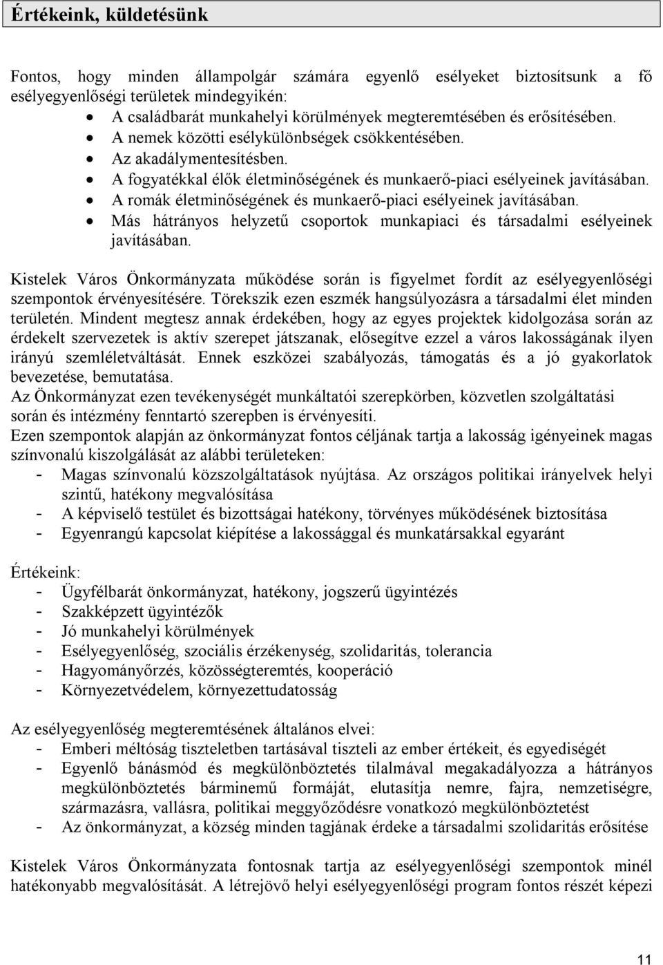 A romák életminőségének és munkaerő-piaci esélyeinek javításában. Más hátrányos helyzetű csoportok munkapiaci és társadalmi esélyeinek javításában.