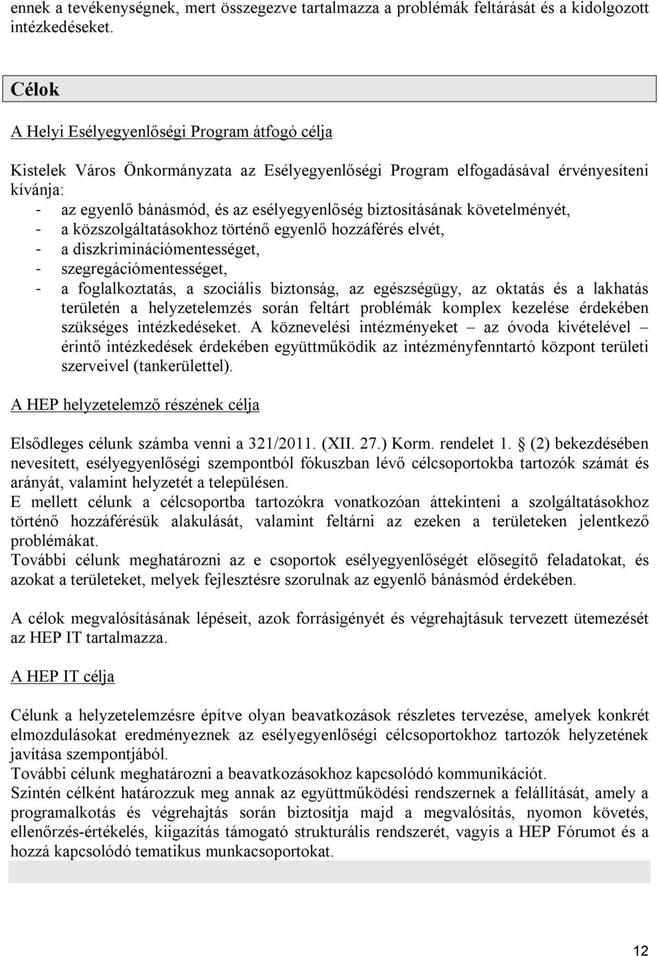 biztosításának követelményét, - a közszolgáltatásokhoz történő egyenlő hozzáférés elvét, - a diszkriminációmentességet, - szegregációmentességet, - a foglalkoztatás, a szociális biztonság, az