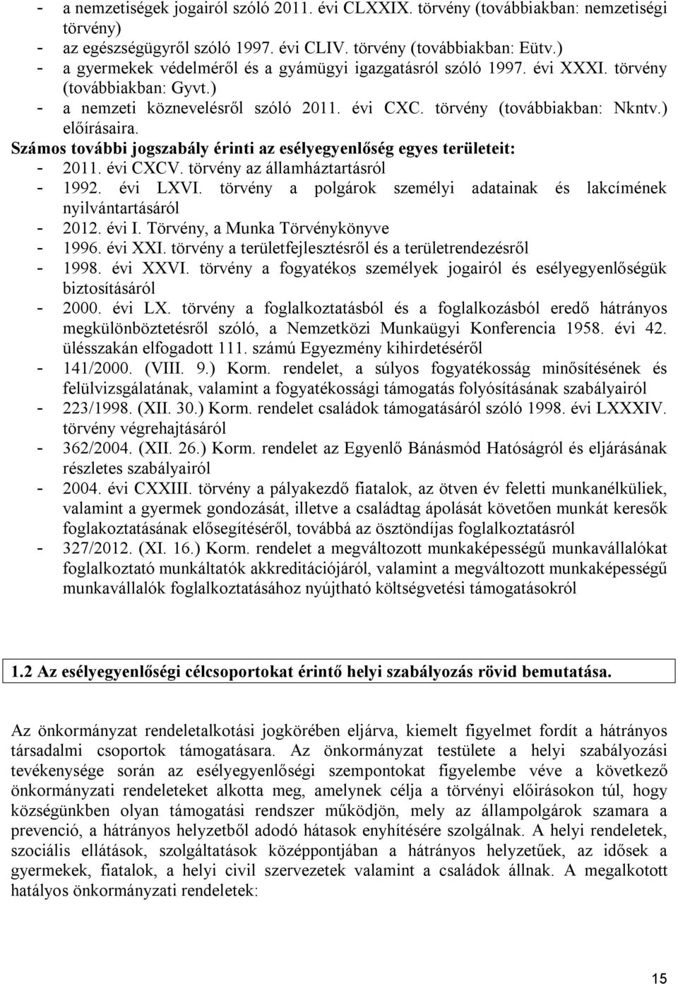 Számos további jogszabály érinti az esélyegyenlőség egyes területeit: - 2011. évi CXCV. törvény az államháztartásról - 1992. évi LXVI.