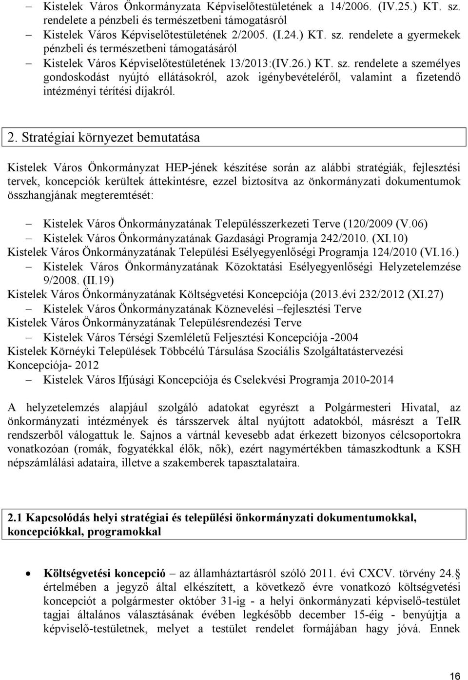 Stratégiai környezet bemutatása Kistelek Város Önkormányzat HEP-jének készítése során az alábbi stratégiák, fejlesztési tervek, koncepciók kerültek áttekintésre, ezzel biztosítva az önkormányzati